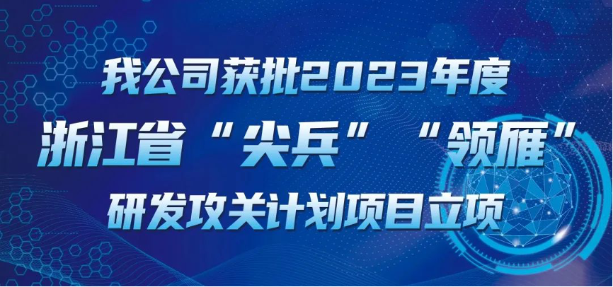【喜报！】公司获批2023年度浙江省“尖兵”“领雁” 研发攻关计划项目立项